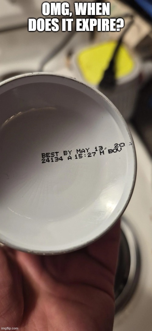 Expires...... | Omg, when does it expire? | image tagged in you had one job | made w/ Imgflip meme maker