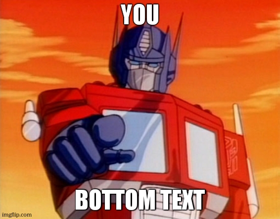 YOU | you; bottom text | image tagged in transformers,meme,hop on megabonk | made w/ Imgflip meme maker