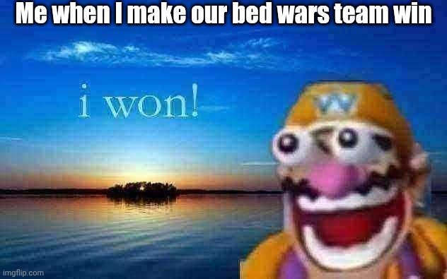 I won! | Me when I make our bed wars team win | image tagged in i won | made w/ Imgflip meme maker