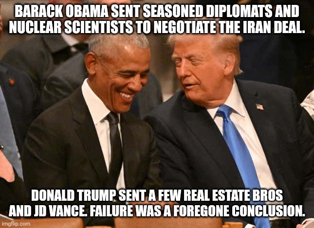 Valued for their loyalty more than their utility | Barack obama sent seasoned diplomats and nuclear scientists to negotiate the Iran Deal. Donald Trump sent a few real estate bros and JD Vance. Failure was a foregone conclusion. | image tagged in trump obama jimmy carter funeral,donald trump,trump unfit unqualified dangerous,barack obama,iran | made w/ Imgflip meme maker