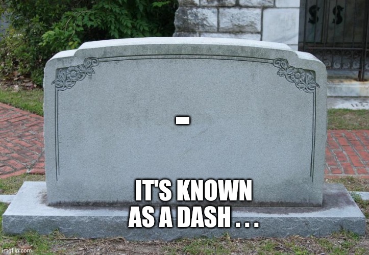 - It's known as a dash . . . | image tagged in gravestone | made w/ Imgflip meme maker