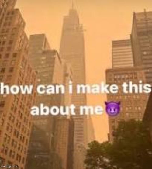 anyone wanna mc | image tagged in how can i make this about me | made w/ Imgflip meme maker