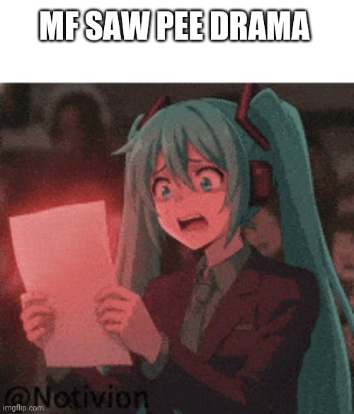 Mf saw pee drama | image tagged in miku horrified | made w/ Imgflip meme maker
