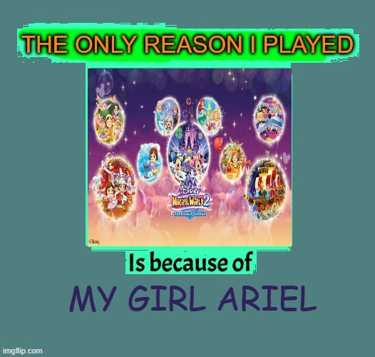 the only reason i played disney magical world 2 is because my girl ariel | my girl ariel | image tagged in the only reason i played blank is because of blank,video games,disney magical world,my girl,disney princesses,princess ariel | made w/ Imgflip meme maker