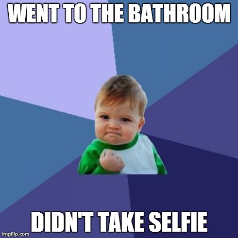 Success Kid Meme | WENT TO THE BATHROOM DIDN'T TAKE SELFIE | image tagged in memes,success kid | made w/ Imgflip meme maker