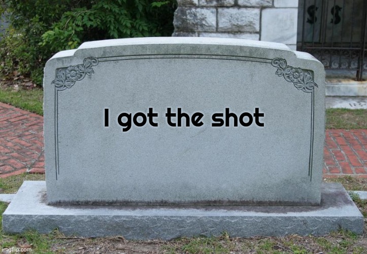 Gravestone | I got the shot | image tagged in gravestone | made w/ Imgflip meme maker