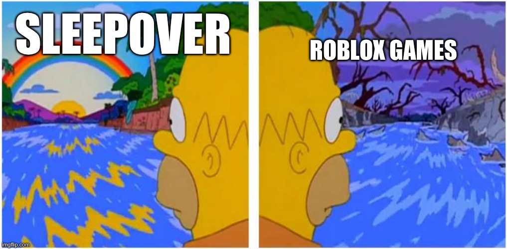 Simpsons Homero rio | Roblox games; Sleepover | image tagged in simpsons homero rio | made w/ Imgflip meme maker