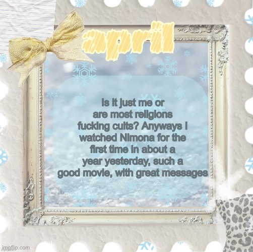 Metal | Is it just me or are most religions fucking cults? Anyways I watched Nimona for the first time in about a year yesterday, such a good movie, with great messages | image tagged in april s template made by shira | made w/ Imgflip meme maker