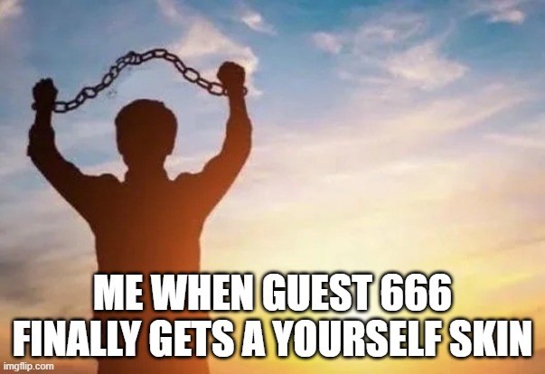 I can't kill myself | me when guest 666 finally gets a yourself skin | image tagged in i can't kill myself | made w/ Imgflip meme maker
