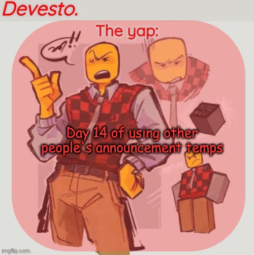 Devesto temp (Thanks, Immadoxyou! ?) | Day 14 of using other people's announcement temps | image tagged in devesto temp thanks immadoxyou | made w/ Imgflip meme maker