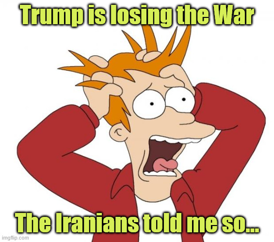 Panic | Trump is losing the War The Iranians told me so... | image tagged in panic | made w/ Imgflip meme maker