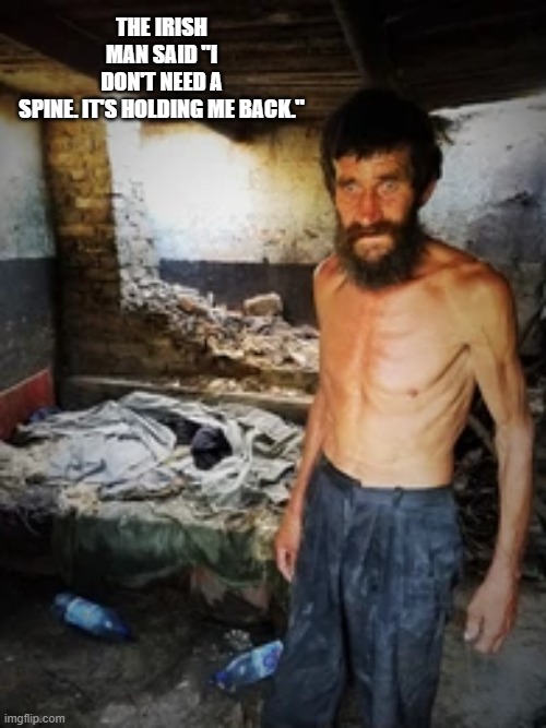 Irish man says I don't need my spine. It's holding me back. | The irish man said "I don't need a spine. It's holding me back." | image tagged in funny,humor,irish guy,irish,play on words | made w/ Imgflip meme maker