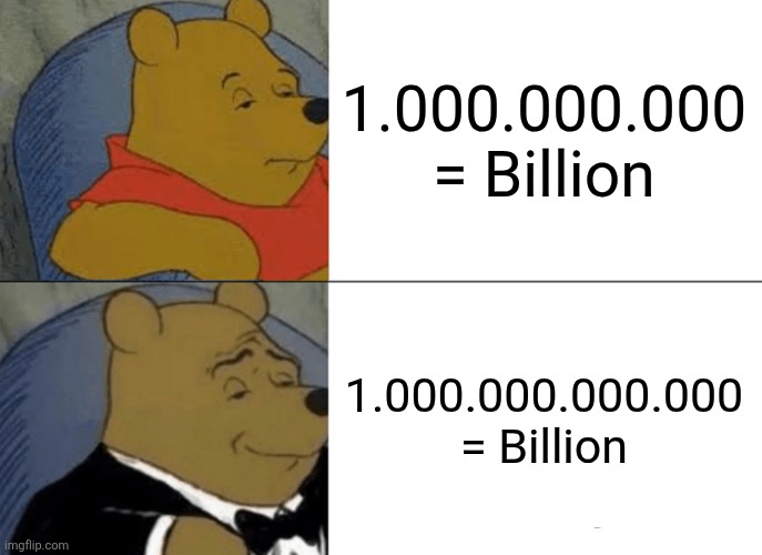 I prefer the long scale system | 1.000.000.000 = Billion; 1.000.000.000.000 = Billion | image tagged in memes,tuxedo winnie the pooh | made w/ Imgflip meme maker
