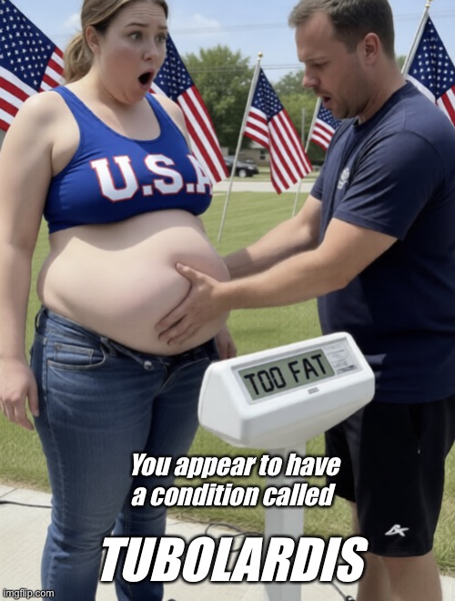 Fat American | TUBOLARDIS; You appear to have a condition called | image tagged in fat american | made w/ Imgflip meme maker