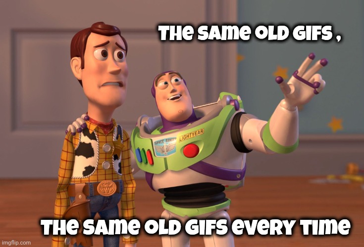 X, X Everywhere Meme | The same old gifs , The same old gifs every time | image tagged in memes,x x everywhere | made w/ Imgflip meme maker