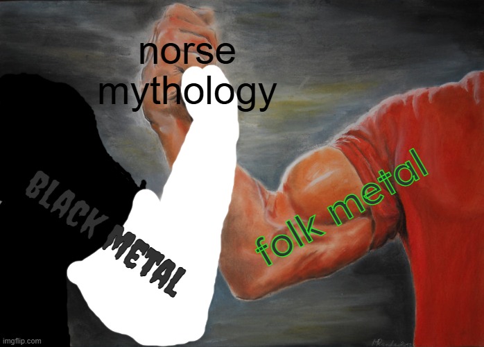 excellent for both subgenres and their own subgenres, ESPECIALLY viking metal | norse mythology; folk metal; black metal | image tagged in memes,epic handshake,metal,norse mythology,black metal,folk metal | made w/ Imgflip meme maker
