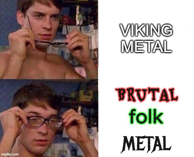 fun fact: the font i used to type "metal" in "brutal folk metal" is called "metal mania", seems a metal brother made it | viking metal; brutal; folk; Metal | image tagged in spiderman glasses,metal,viking metal,memes,funny,folk metal | made w/ Imgflip meme maker