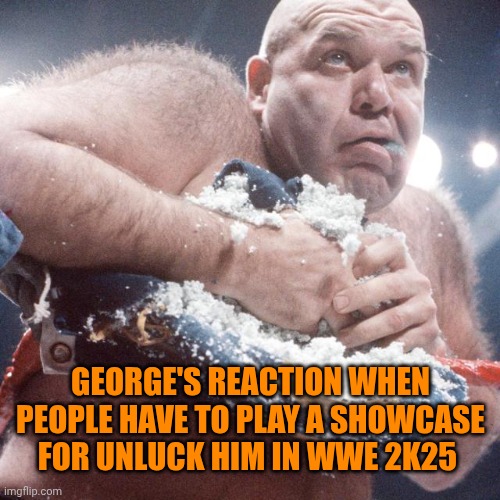 George "The Animal" Steele | George's reaction when people have to play a showcase for unluck him in WWE 2k25 | image tagged in george the animal steele | made w/ Imgflip meme maker