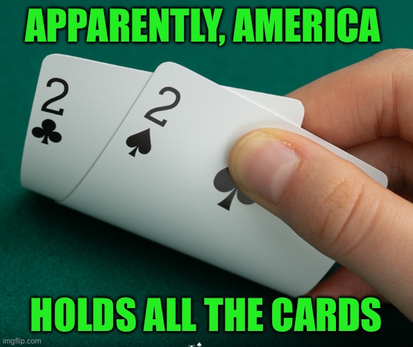 Apparently, America; Holds all the cards | made w/ Imgflip meme maker