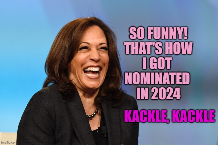Kamala Harris laughing | So Funny!
That's how
I got 
nominated 
in 2024 kackle, Kackle | image tagged in kamala harris laughing | made w/ Imgflip meme maker