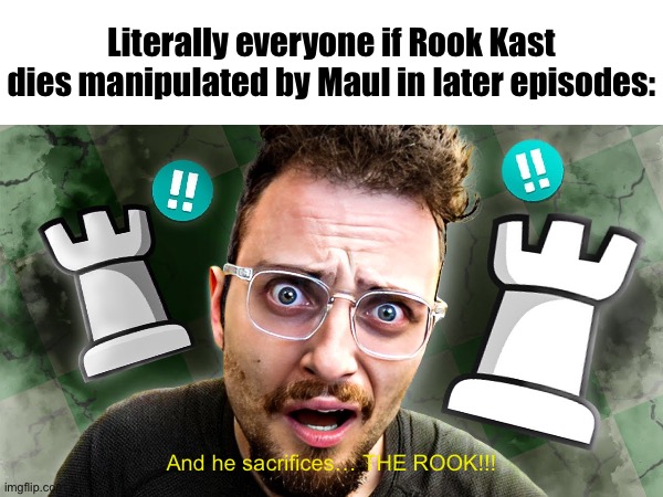 What if Rook Kast died manipulated by Maul (Maul — Shadow Lord speculations) | Literally everyone if Rook Kast dies manipulated by Maul in later episodes:; And he sacrifices… THE ROOK!!! | image tagged in darth maul,star wars | made w/ Imgflip meme maker
