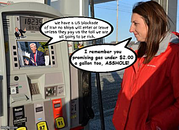 Pissed at the pump 3 | image tagged in us blockage of hormuz,trump said we are all going to be rich,trump said he was gonna make gas under 2 dollar a gallon | made w/ Imgflip meme maker