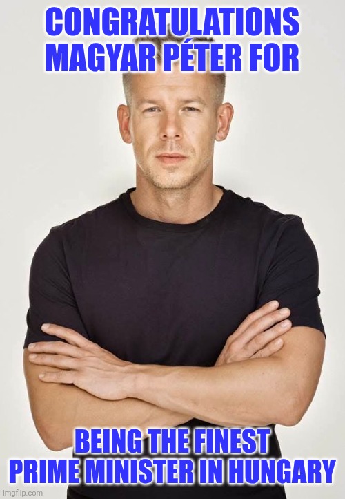 Hungary's direction: The EU and NATO <3 | Congratulations Magyar Péter for; being the finest prime minister in Hungary | image tagged in peter magyar,hungary,elections,memes | made w/ Imgflip meme maker