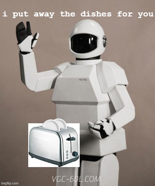 Frank's Robot | i put away the dishes for you | image tagged in frank's robot | made w/ Imgflip meme maker