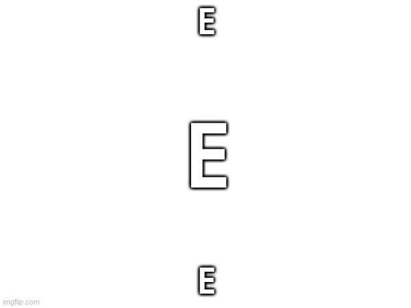 e e E | made w/ Imgflip meme maker