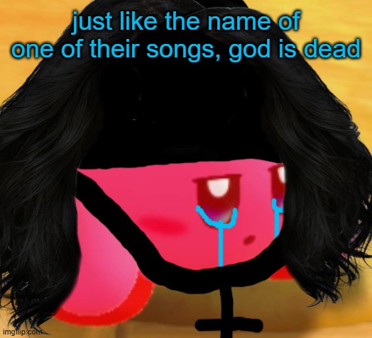 just like the name of one of their songs, god is dead | made w/ Imgflip meme maker