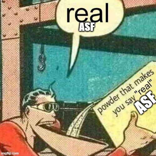 Powder that makes you say real | asf asf | image tagged in powder that makes you say real | made w/ Imgflip meme maker