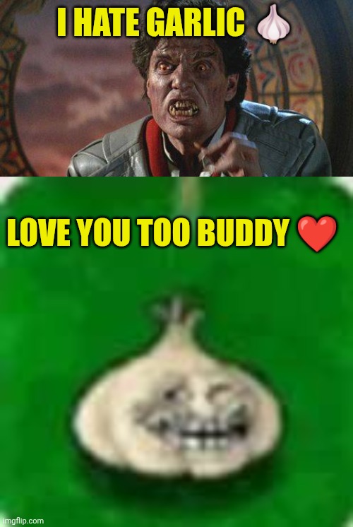 Vampire vs Garlic | I hate garlic 🧄; Love you too buddy ❤️ | image tagged in fright night,troll garlic | made w/ Imgflip meme maker
