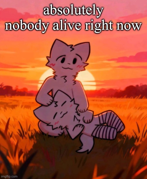 That0neguy announcement temp | absolutely nobody alive right now | image tagged in that0neguy announcement temp | made w/ Imgflip meme maker