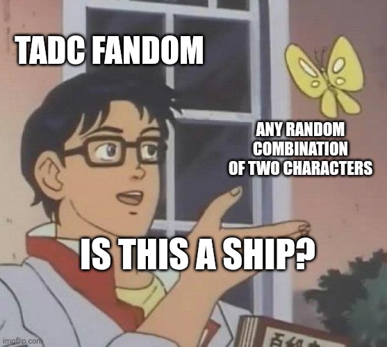 orangetooth is ahh | tadc fandom; any random combination of two characters; Is this a ship? | image tagged in memes,is this a pigeon | made w/ Imgflip meme maker