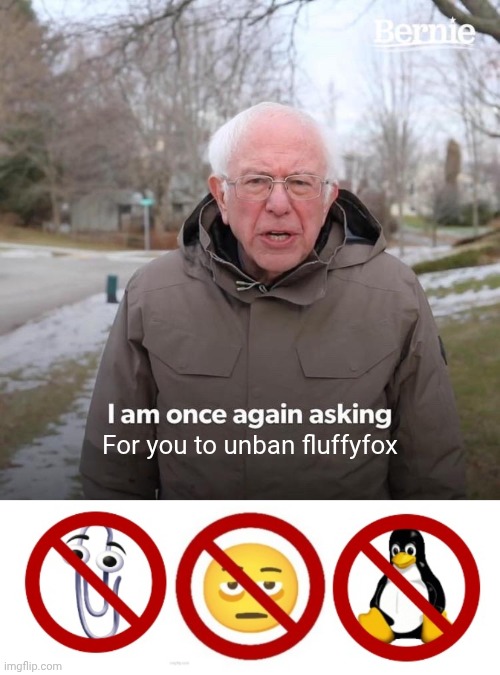 For you to unban fluffyfox | image tagged in memes,bernie i am once again asking for your support,no ragebait allowed | made w/ Imgflip meme maker