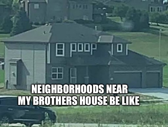 Not in Omaha but you get the idea | Neighborhoods near my brothers house be like | image tagged in funny,poop,lol,epic fail | made w/ Imgflip meme maker