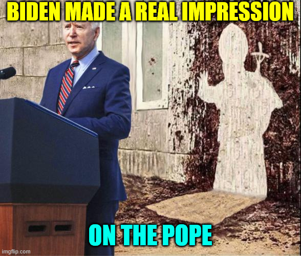 Biden made a real impression on the pope | made w/ Imgflip meme maker