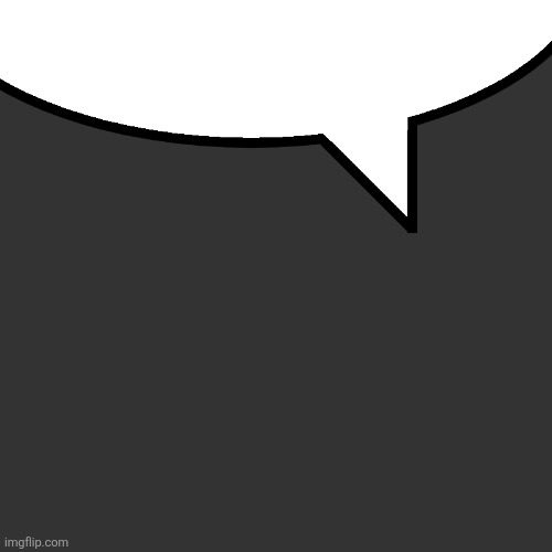 Speech bubble | image tagged in speech bubble | made w/ Imgflip meme maker