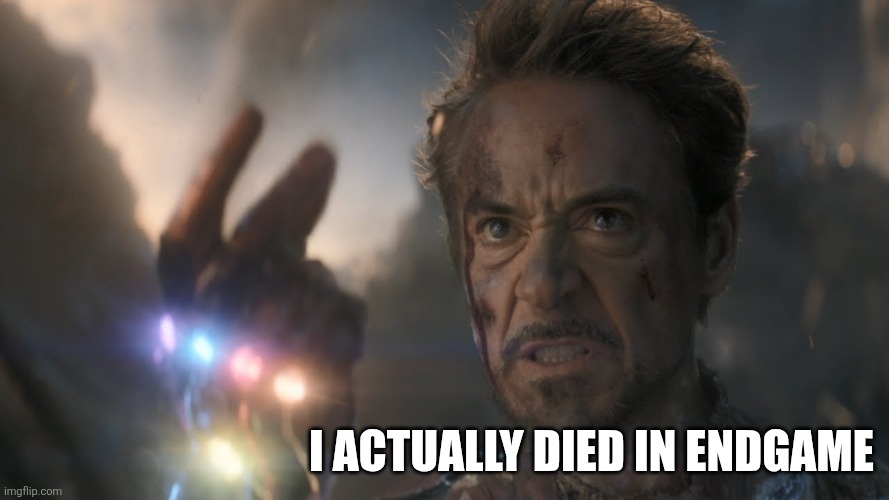 ...and I...am...Iron Man! | I actually died in endgame | image tagged in and i am iron man | made w/ Imgflip meme maker