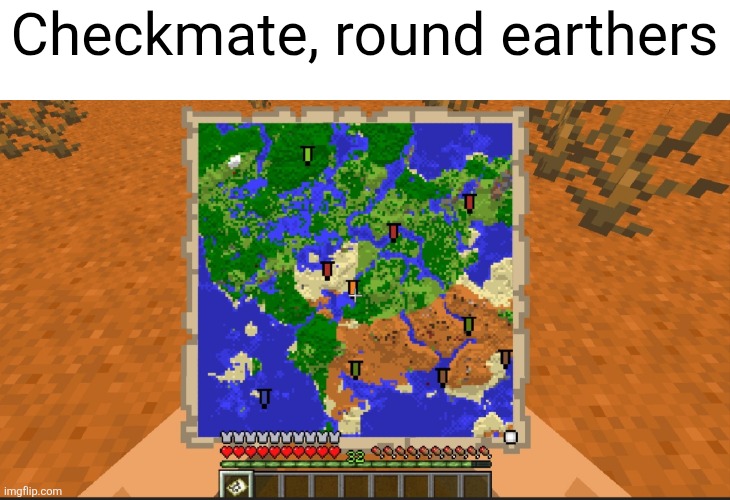 Got em | Checkmate, round earthers | image tagged in minecraft,map,round earthers,flat earth,checkmate,logic | made w/ Imgflip meme maker