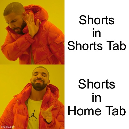 PROBABLY THE MOST RELATABLE MEME IVE EVER MADE | Shorts in Shorts Tab; Shorts in Home Tab | image tagged in memes,drake hotline bling,relatable,youtube,youtube shorts | made w/ Imgflip meme maker