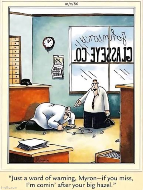 Business must be really slow… | image tagged in the far side,comics,glass eyes,marbles,employees,warning | made w/ Imgflip meme maker