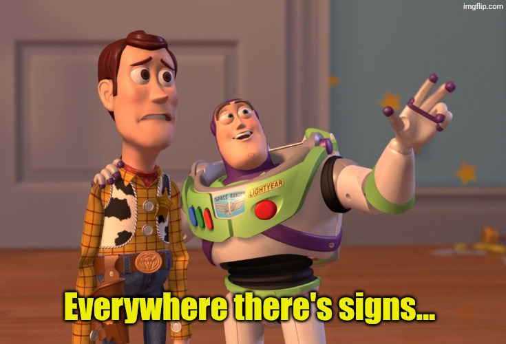 X, X Everywhere Meme | Everywhere there's signs... | image tagged in memes,x x everywhere | made w/ Imgflip meme maker