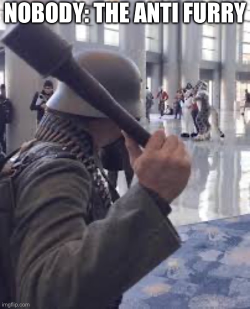 based | Nobody: the anti furry | image tagged in german soldier throwing grenade at furries | made w/ Imgflip meme maker