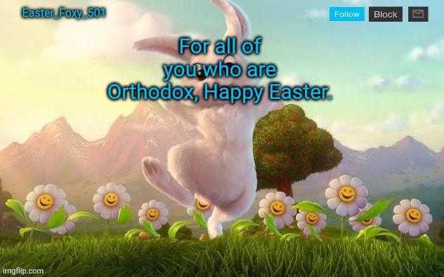 Easter_Foxy_501 Announcement Template | For all of you who are Orthodox, Happy Easter. | image tagged in easter_foxy_501 announcement template | made w/ Imgflip meme maker