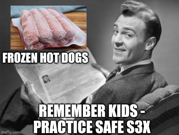 50's newspaper | Frozen hot dogs Remember kids -
Practice safe s3x | image tagged in 50's newspaper | made w/ Imgflip meme maker