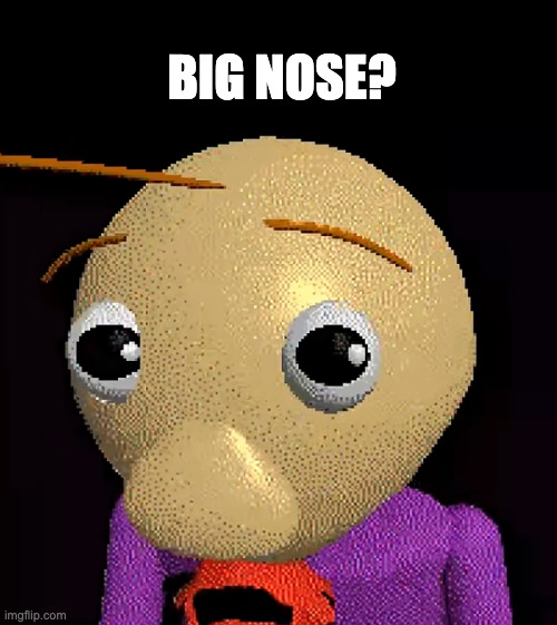big nose? | made w/ Imgflip meme maker