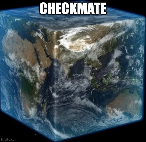 cube earth | Checkmate | image tagged in cube earth | made w/ Imgflip meme maker
