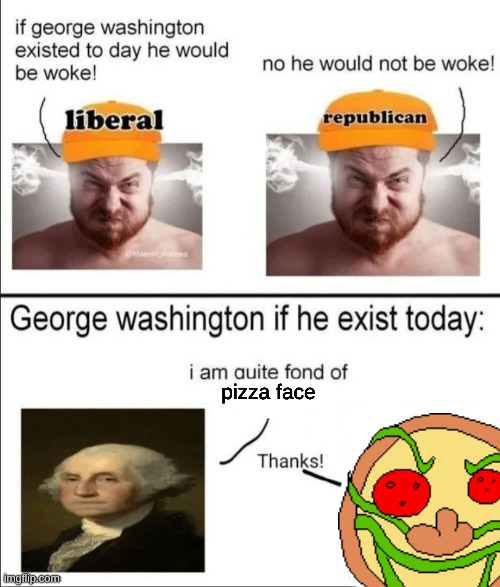 George Washington if he existed today | pizza face | image tagged in george washington if he existed today | made w/ Imgflip meme maker