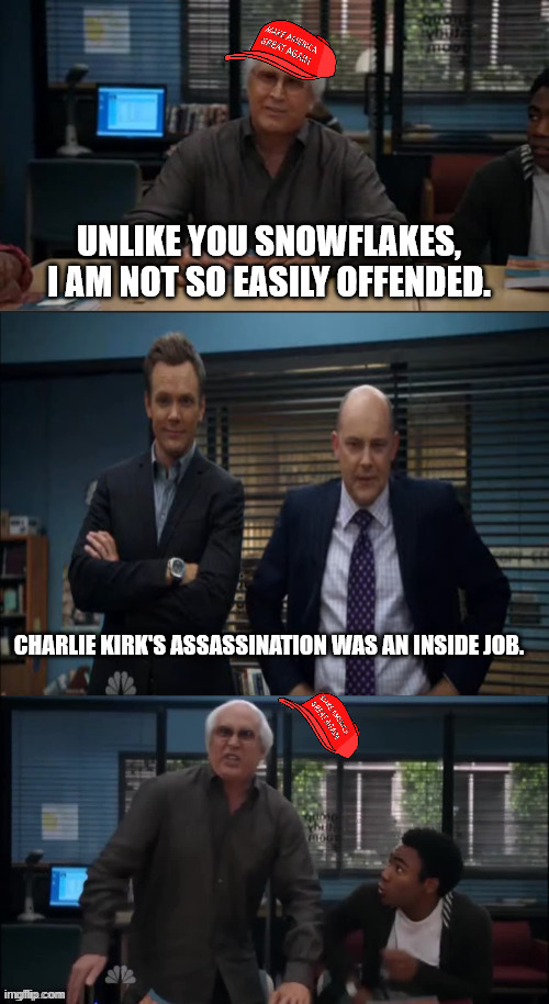 MAGA Snowflake | Unlike you snowflakes, I am not so easily offended. Charlie Kirk's assassination was an inside job. | image tagged in maga snowflake | made w/ Imgflip meme maker
